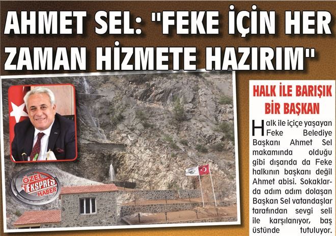 Feke´ nin sevilen ve sempatik bir yüzü haline gelen Feke Belediye Başkanı Ahmet Sel Feke için elinden gelen her şeyi yapıyor.