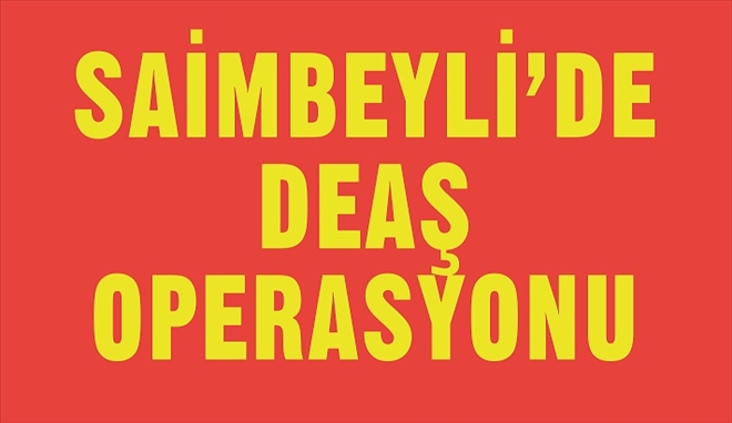 Saimbeyli´de DEAŞ Operasyonu