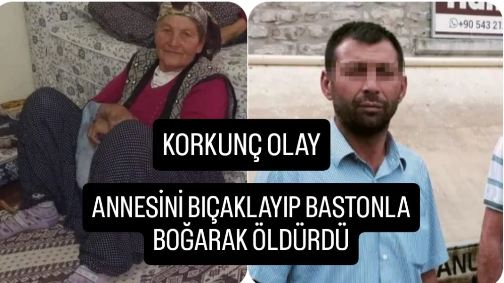 ANNESİNİ ÖNCE BIÇAKLADI SONRA BASTONLA BOĞARAK ÖLDÜRDÜ