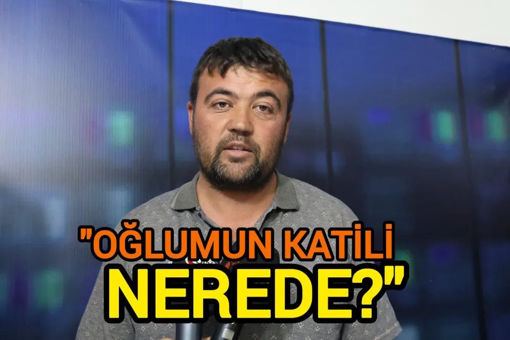 “OĞLUMUN KATİLİ NEREDE?”