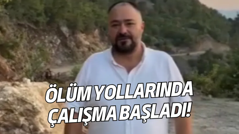 ÖLÜM YOLLARINDA ÇALIŞMA BAŞLADI!