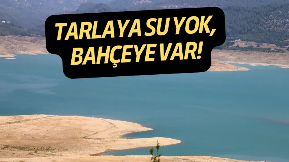 TARLAYA SU YOK, BAHÇEYE VAR!