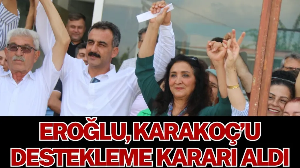 EROĞLU, KARAKOÇ’U DESTEKLEME KARARI ALDI