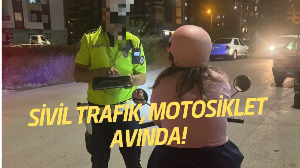 SİVİL TRAFİK, MOTOSİKLET AVINDA!