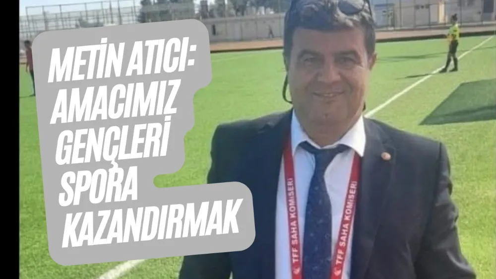METİN ATICI: AMACIMIZ GENÇLERİ SPORA KAZANDIRMAK