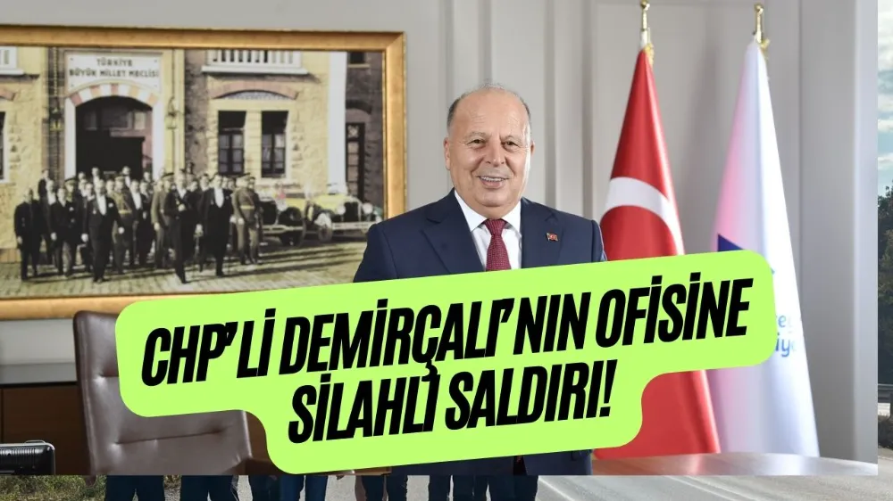 CHP’li Demirçalı’nın ofisine silahlı saldırı!